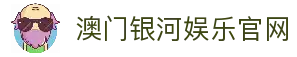澳门银河娱乐(中国)官方网站